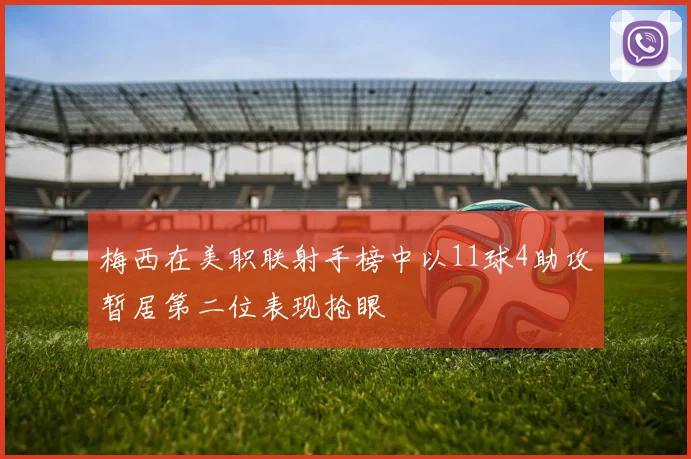 梅西在美职联射手榜中以11球4助攻暂居第二位表现抢眼