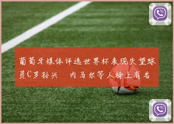 葡萄牙媒体评选世界杯表现失望球员C罗孙兴慜内马尔等人榜上有名