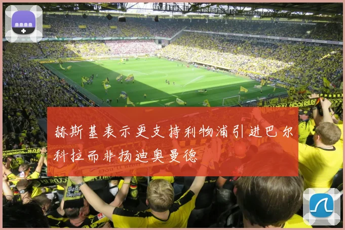 赫斯基表示更支持利物浦引进巴尔科拉而非扬迪奥曼德