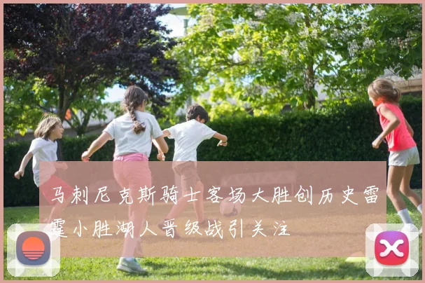 马刺尼克斯骑士客场大胜创历史雷霆小胜湖人晋级战引关注